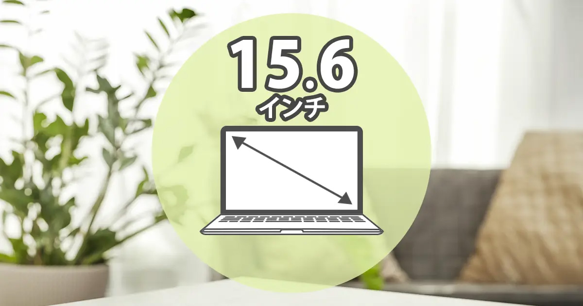 15.6インチ（15.6型）ノートパソコンの画面サイズはどれくらい